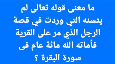 ما معنى قوله تعالى لم يتسنه التي وردت في قصة الرجل الذي مر على القرية فأماته الله مائة عام فى سورة البقرة ؟ 